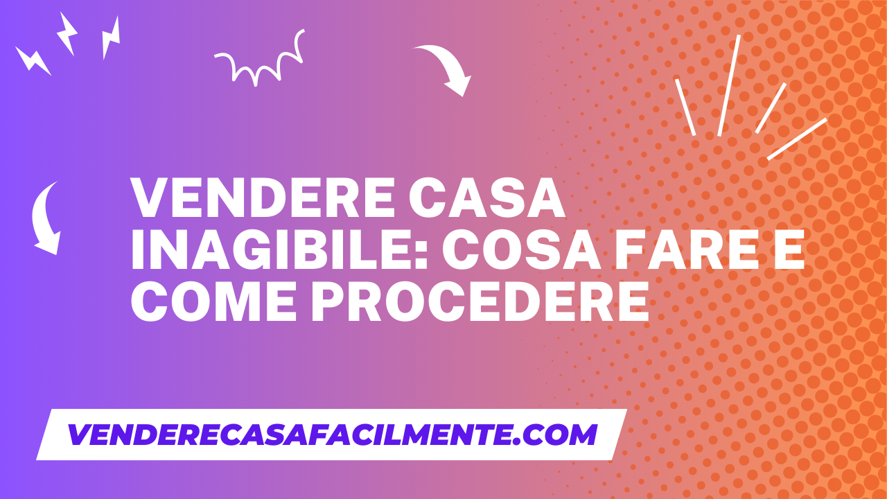 Vendere Casa Inagibile: Cosa fare e come procedere